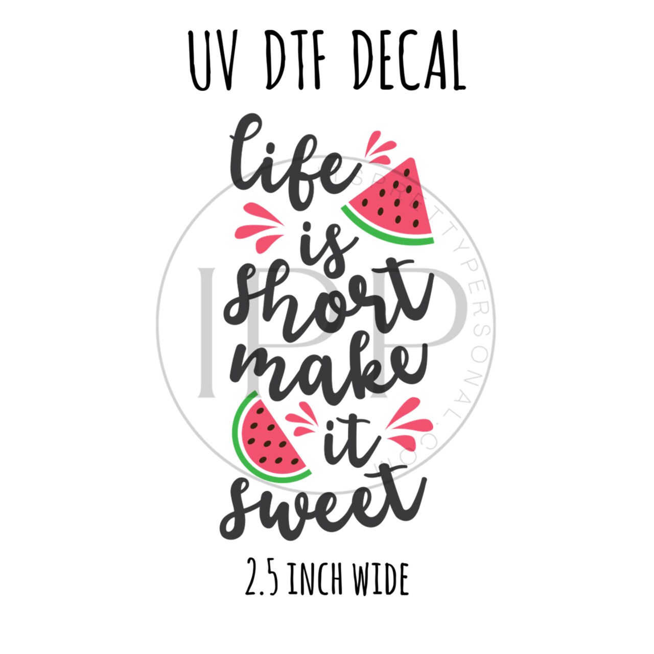 #39- Life Short Make Sweet Watermelon- 2.5 inch wide UV DTF decal